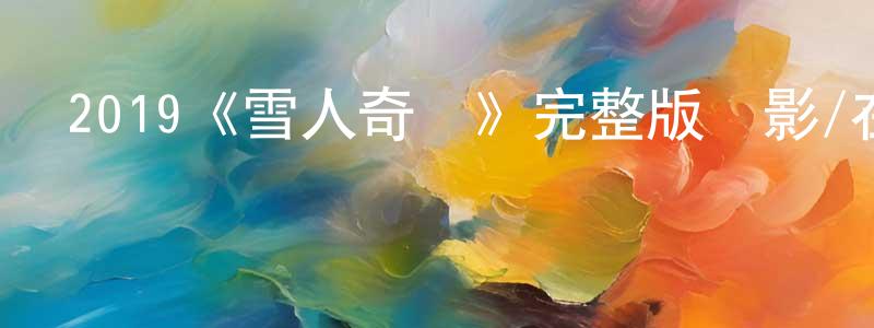 陳迪和的網絡影視資源,2019《雪人奇緣》完整版電影/在線觀看/百度云-美劇天堂